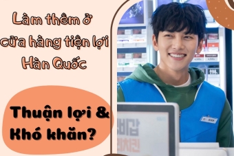 Những thuận lợi và khó khăn khi làm thêm tại cửa hàng tiện lợi tại Hàn Quốc