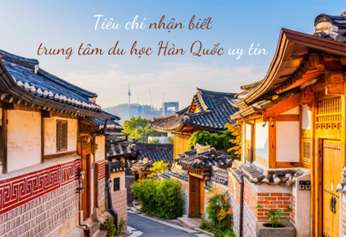 Dấu hiệu nhận biết trung tâm du học Hàn Quốc uy tín, chất lượng